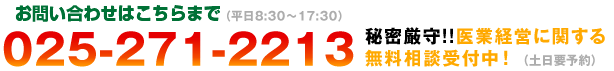 お問合せ電話番号は025-271-2213。秘密厳守!!医業経営に関する無料相談受付中!(土日要予約)
